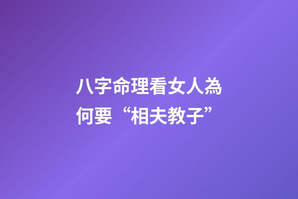 八字命理看女人為何要“相夫教子”