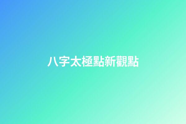 八字太極點新觀點