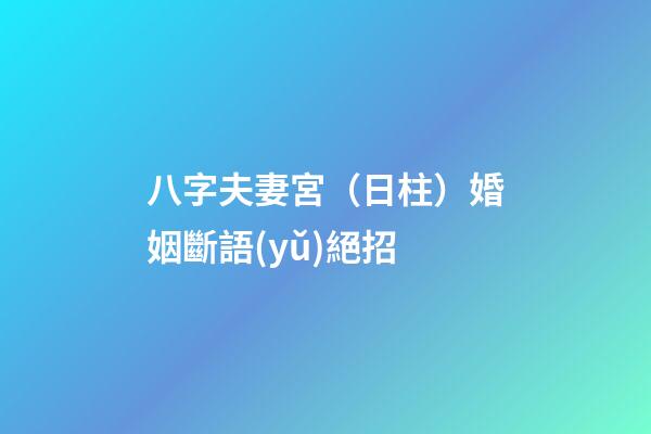 八字夫妻宮（日柱）婚姻斷語(yǔ)絕招