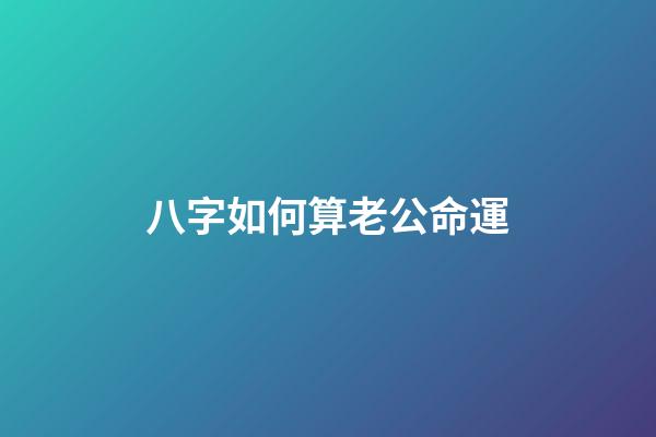 八字如何算老公命運