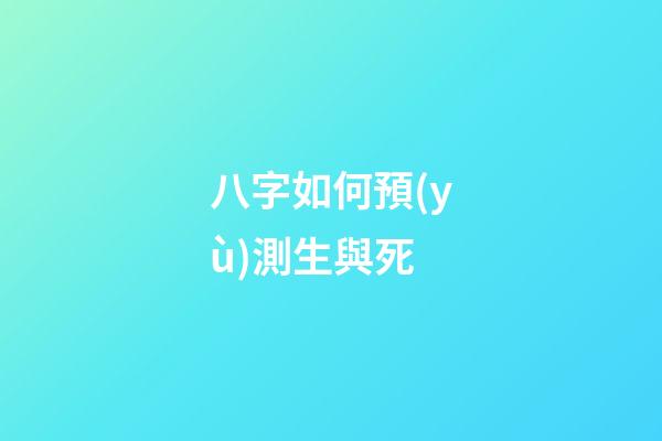 八字如何預(yù)測生與死