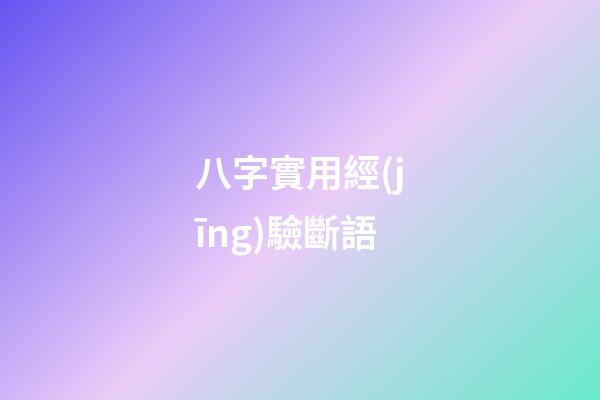 八字實用經(jīng)驗斷語