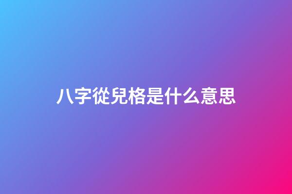八字從兒格是什么意思