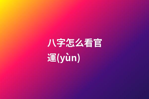 八字怎么看官運(yùn)