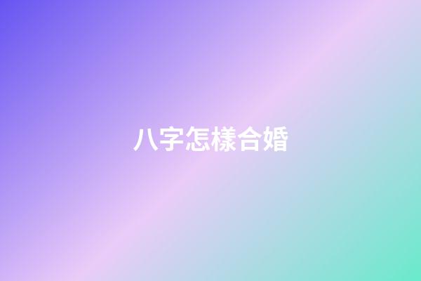 八字怎樣合婚