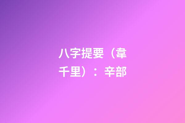 八字提要（韋千里）：辛部