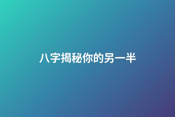 八字揭秘你的另一半