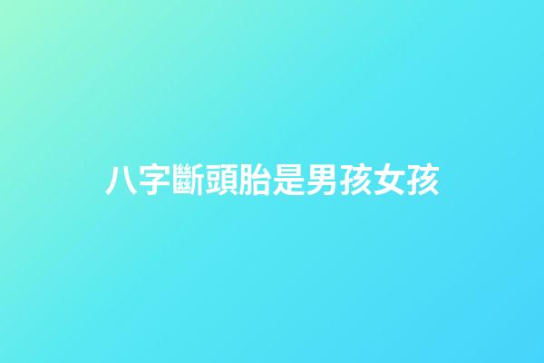 八字斷頭胎是男孩女孩