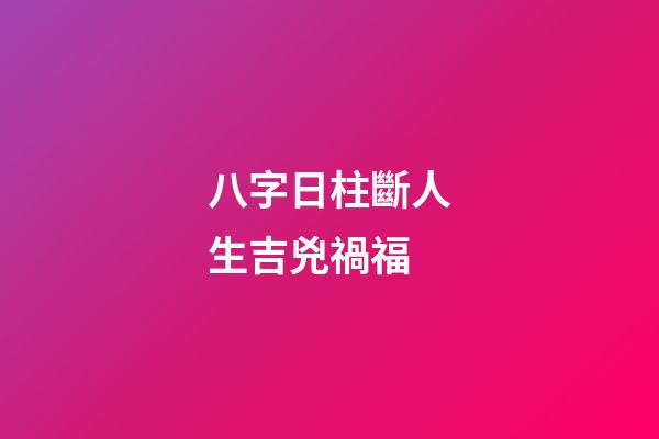 八字日柱斷人生吉兇禍福