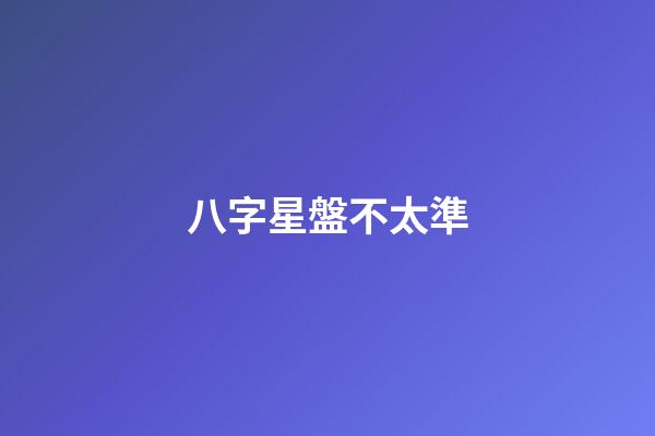 八字星盤不太準-第1張-星座運勢-玄機派
