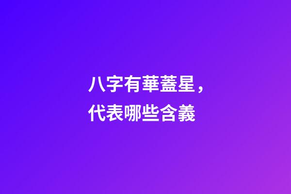 八字有華蓋星，代表哪些含義?
