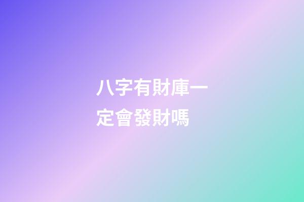 八字有財庫一定會發財嗎