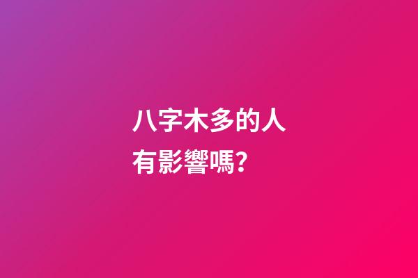 八字木多的人有影響嗎？