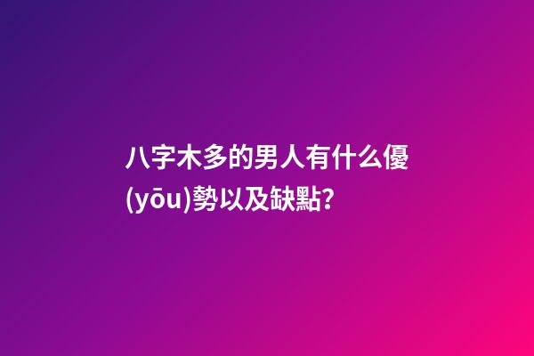 八字木多的男人有什么優(yōu)勢以及缺點？