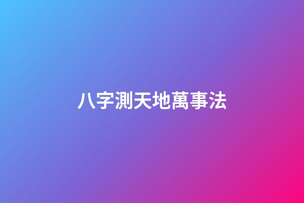 八字測天地萬事法