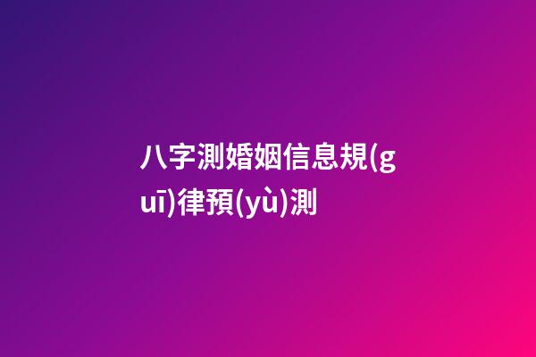 八字測婚姻信息規(guī)律預(yù)測