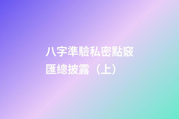 八字準驗私密點竅匯總披露（上）