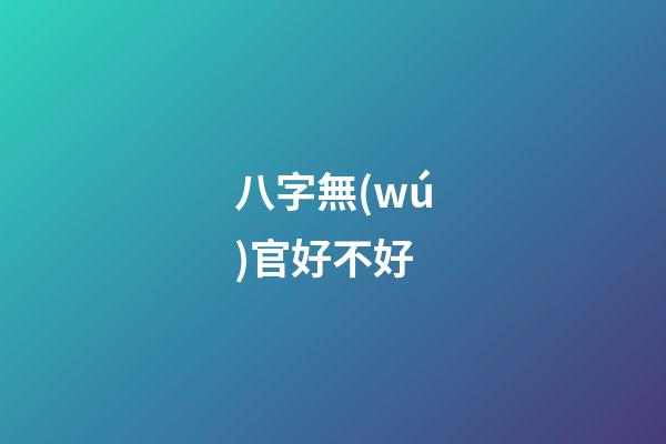 八字無(wú)官好不好