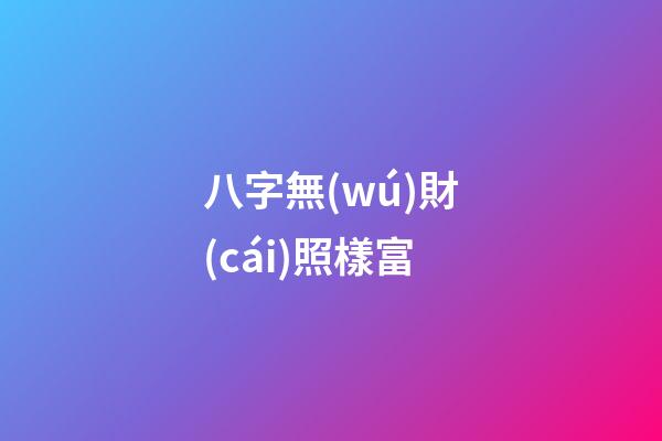 八字無(wú)財(cái)照樣富