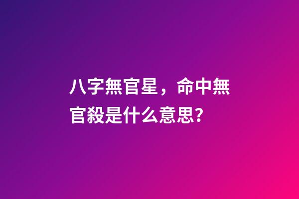 八字無官星，命中無官殺是什么意思？