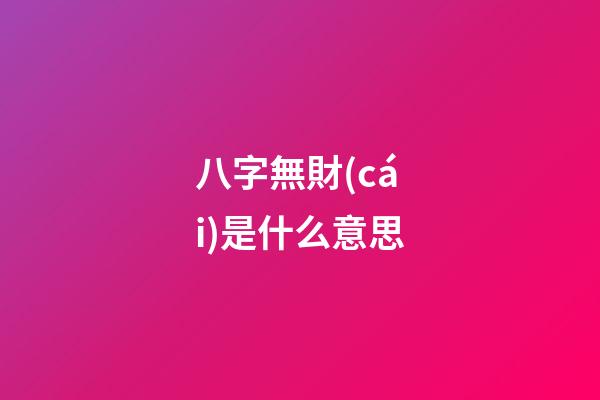 八字無財(cái)是什么意思