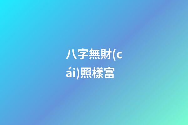 八字無財(cái)照樣富