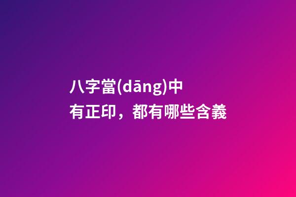 八字當(dāng)中有正印，都有哪些含義?