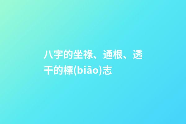八字的坐祿、通根、透干的標(biāo)志