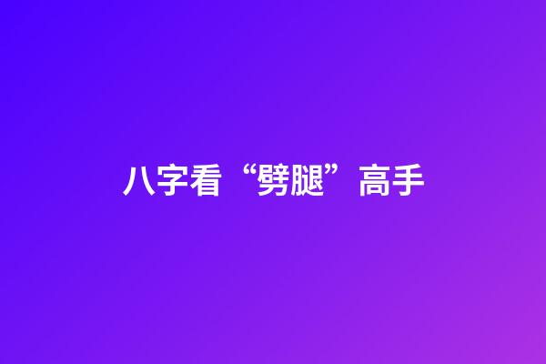 八字看“劈腿”高手