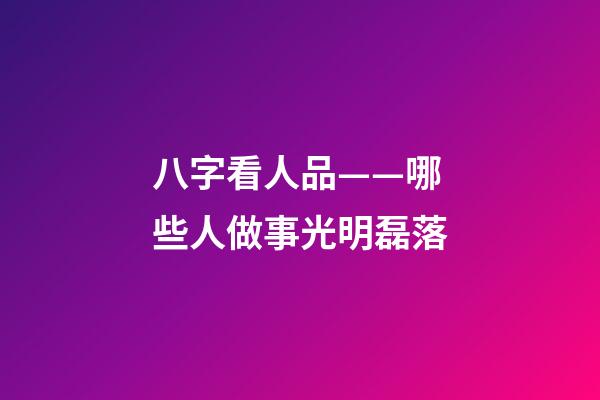 八字看人品——哪些人做事光明磊落