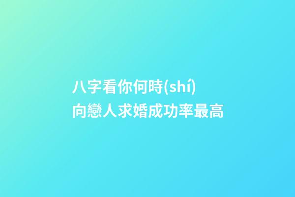 八字看你何時(shí)向戀人求婚成功率最高