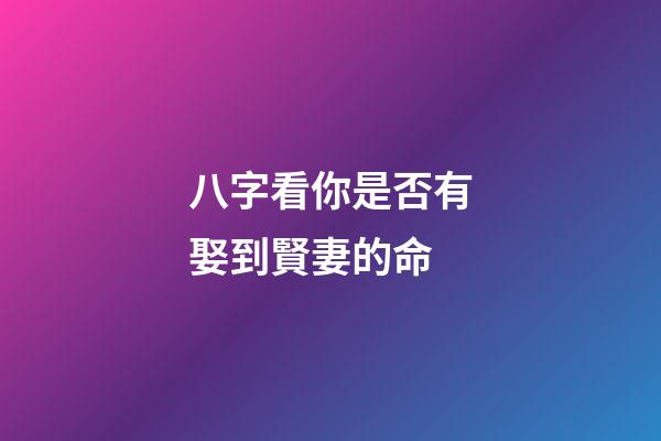 八字看你是否有娶到賢妻的命