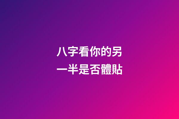 八字看你的另一半是否體貼