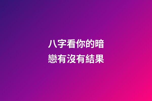八字看你的暗戀有沒有結果