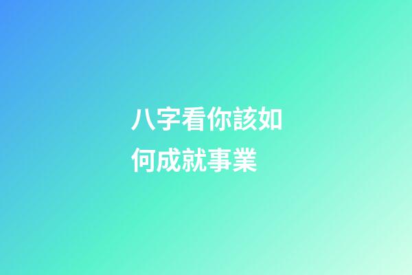 八字看你該如何成就事業