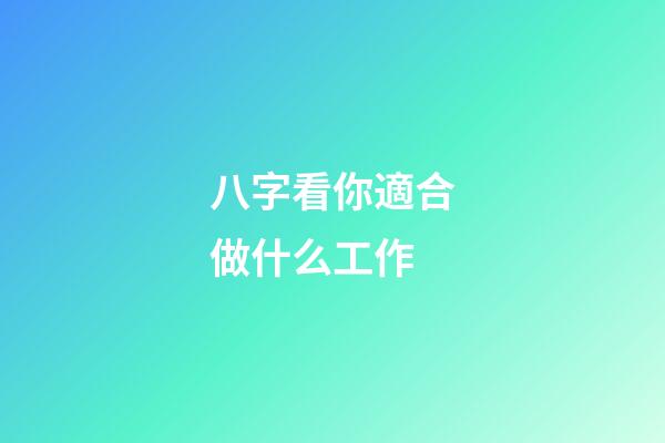 八字看你適合做什么工作