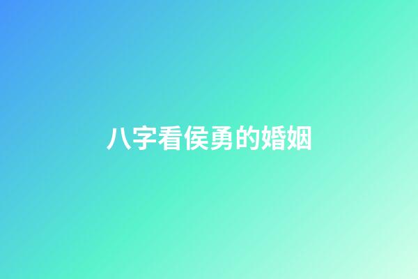 八字看侯勇的婚姻