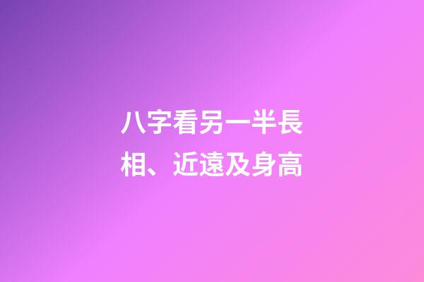 八字看另一半長相、近遠及身高
