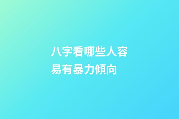 八字看哪些人容易有暴力傾向