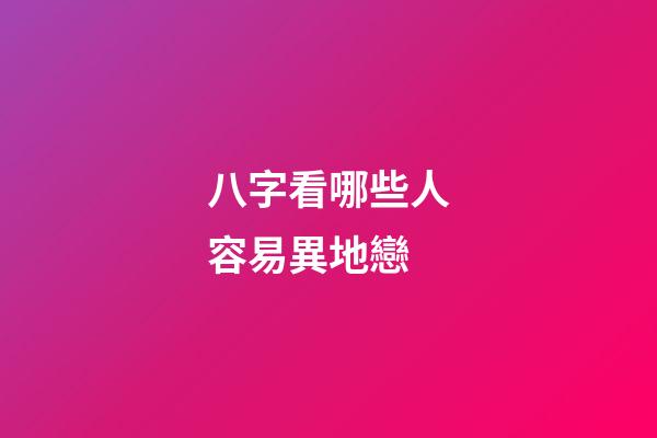 八字看哪些人容易異地戀
