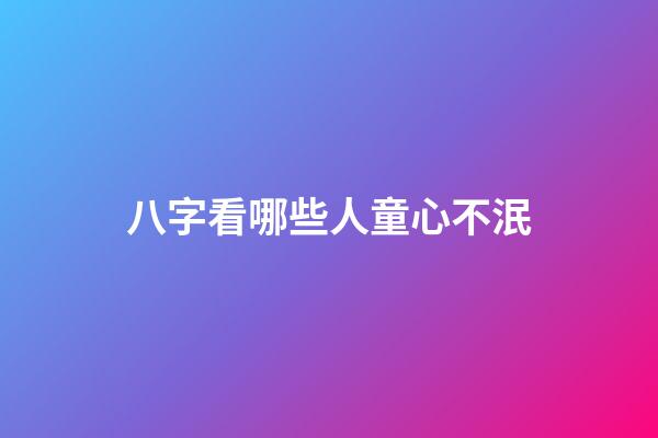 八字看哪些人童心不泯
