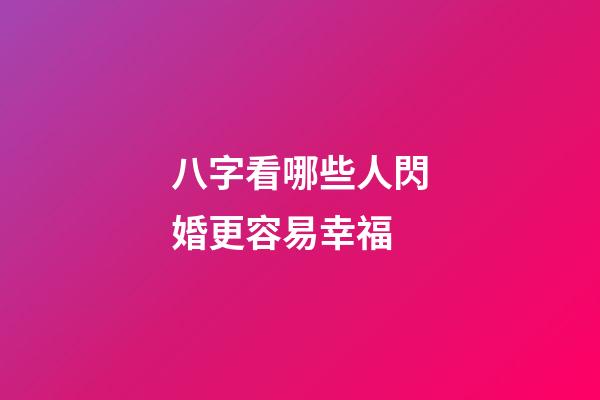 八字看哪些人閃婚更容易幸福