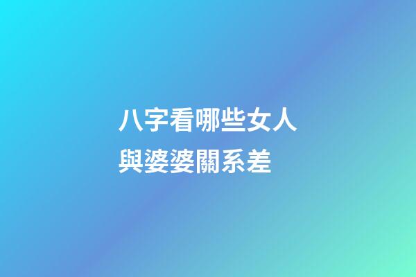 八字看哪些女人與婆婆關系差