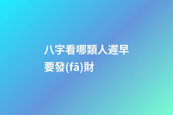 八字看哪類人遲早要發(fā)財?
