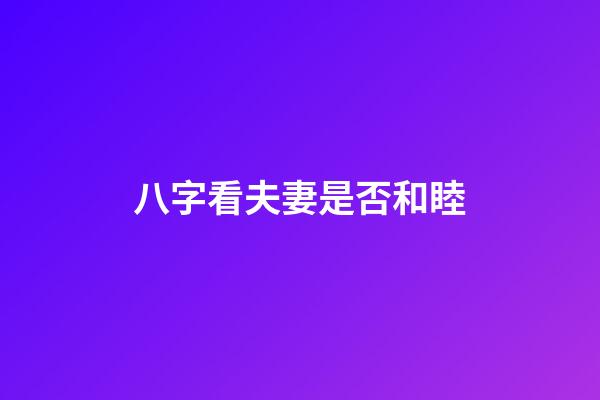 八字看夫妻是否和睦