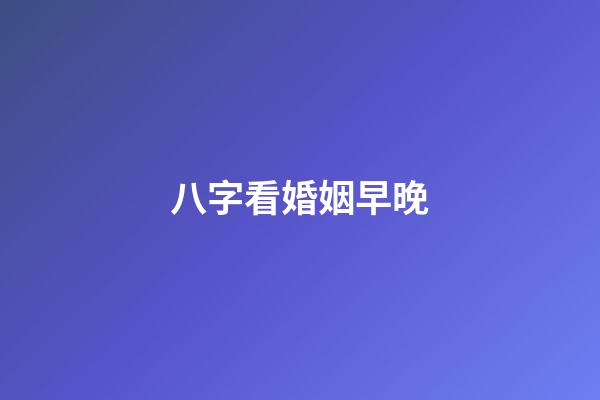 八字看婚姻早晚