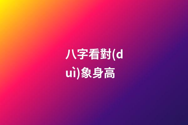 八字看對(duì)象身高