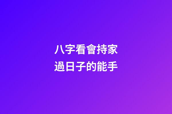八字看會持家過日子的能手