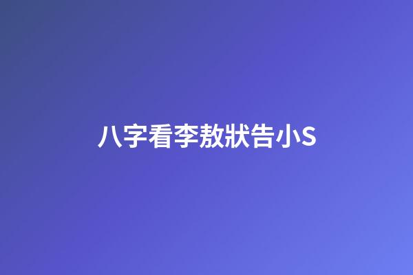 八字看李敖狀告小S