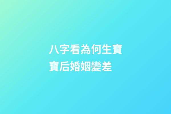 八字看為何生寶寶后婚姻變差